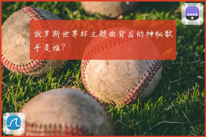 俄罗斯世界杯主题曲背后的神秘歌手是谁？