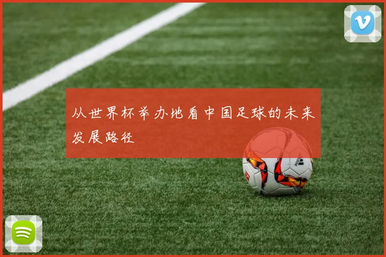 从世界杯举办地看中国足球的未来发展路径