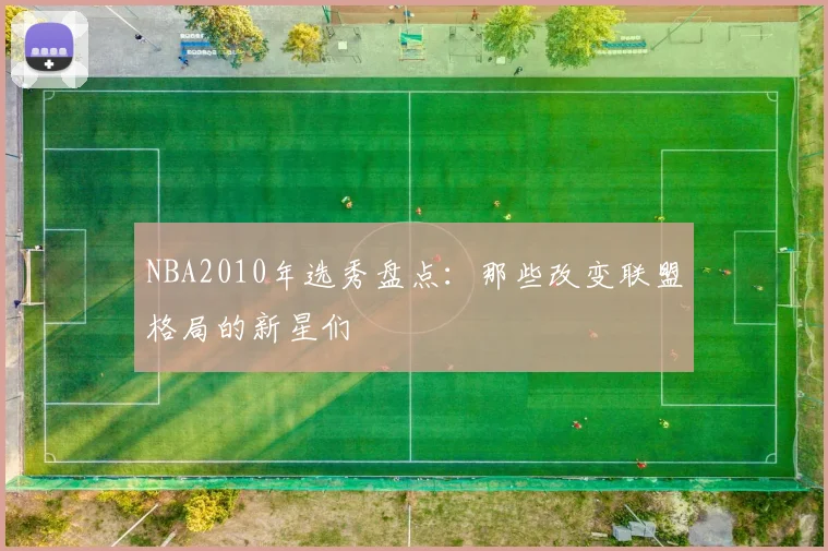 NBA2010年选秀盘点：那些改变联盟格局的新星们
