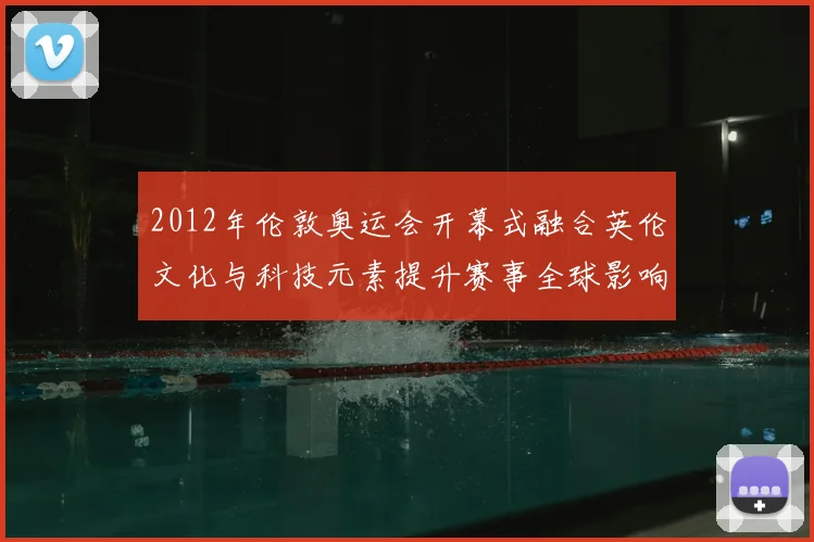 2012年伦敦奥运会开幕式融合英伦文化与科技元素提升赛事全球影响力