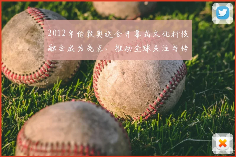 2012年伦敦奥运会开幕式文化科技融合成为亮点，推动全球关注与传播