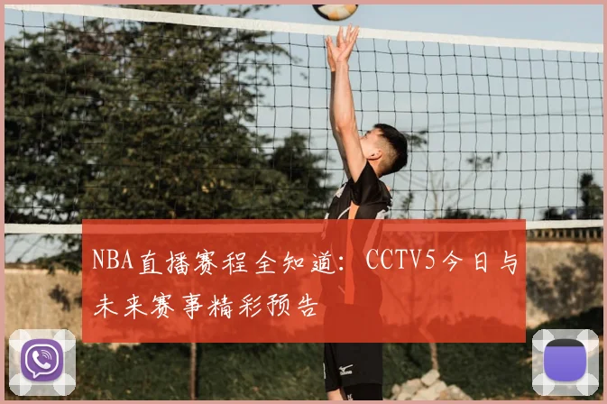 NBA直播赛程全知道：CCTV5今日与未来赛事精彩预告